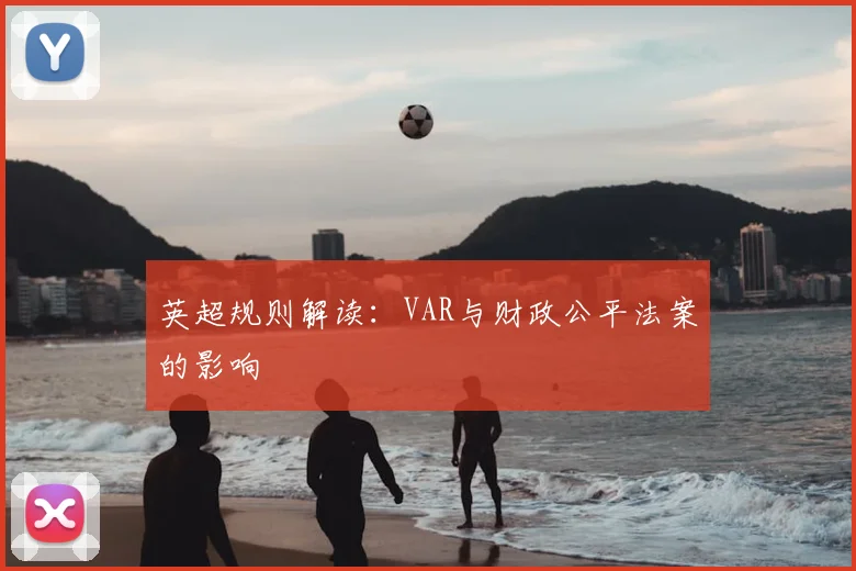英超规则解读:VAR与财政公平法案的影响